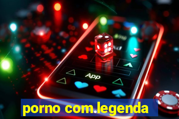 porno com.legenda